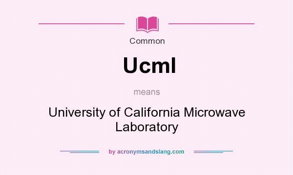 What does Ucml mean? It stands for University of California Microwave Laboratory
