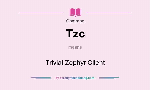 What does Tzc mean? It stands for Trivial Zephyr Client
