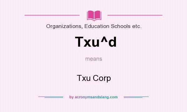 What does Txu^d mean? It stands for Txu Corp
