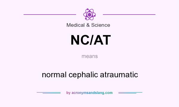 What does NC/AT mean? It stands for normal cephalic atraumatic