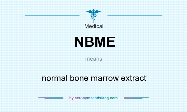 What does NBME mean? It stands for normal bone marrow extract