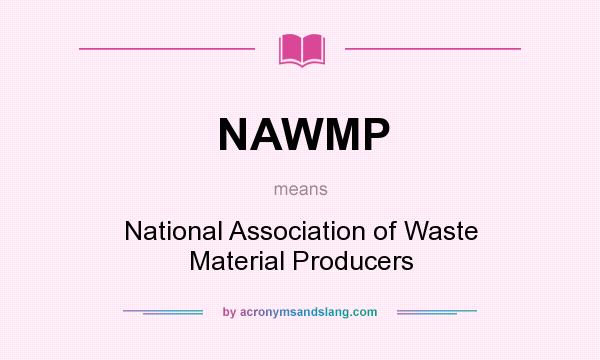 What does NAWMP mean? It stands for National Association of Waste Material Producers
