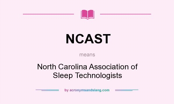 What does NCAST mean? It stands for North Carolina Association of Sleep Technologists