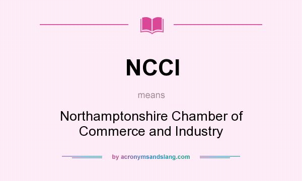 What does NCCI mean? It stands for Northamptonshire Chamber of Commerce and Industry