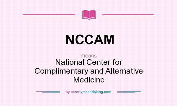 What does NCCAM mean? It stands for National Center for Complimentary and Alternative Medicine