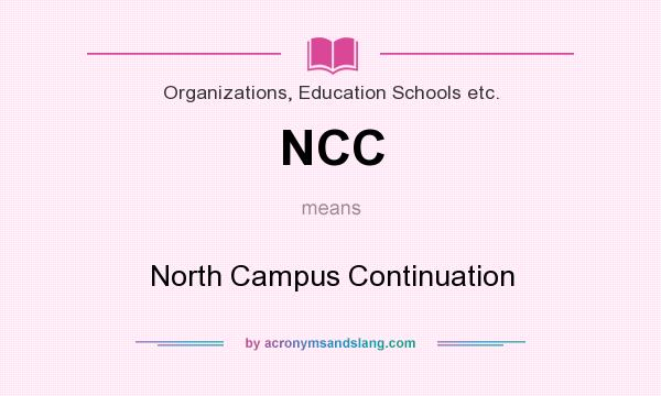 What does NCC mean? It stands for North Campus Continuation