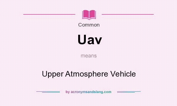 What does Uav mean? It stands for Upper Atmosphere Vehicle