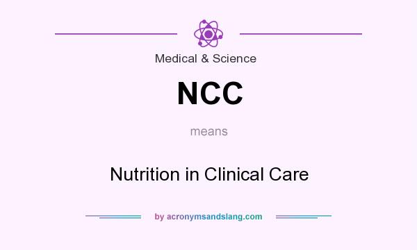 What does NCC mean? It stands for Nutrition in Clinical Care