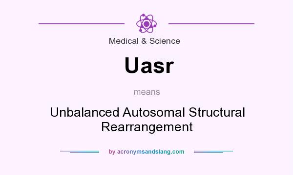 What does Uasr mean? It stands for Unbalanced Autosomal Structural Rearrangement