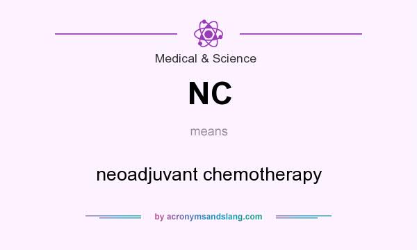 What does NC mean? It stands for neoadjuvant chemotherapy