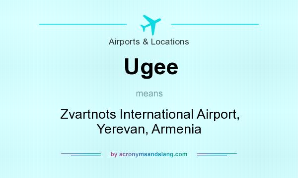 What does Ugee mean? It stands for Zvartnots International Airport, Yerevan, Armenia