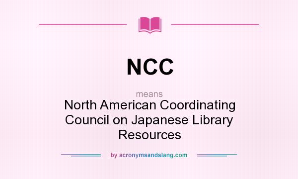 What does NCC mean? It stands for North American Coordinating Council on Japanese Library Resources