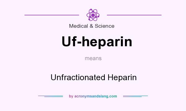 What does Uf-heparin mean? It stands for Unfractionated Heparin
