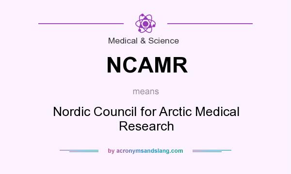 What does NCAMR mean? It stands for Nordic Council for Arctic Medical Research