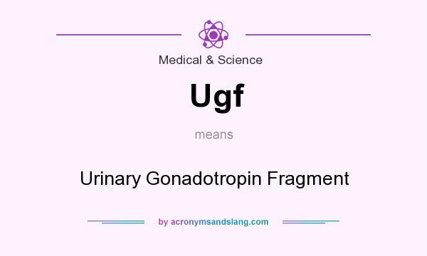 What does Ugf mean? It stands for Urinary Gonadotropin Fragment