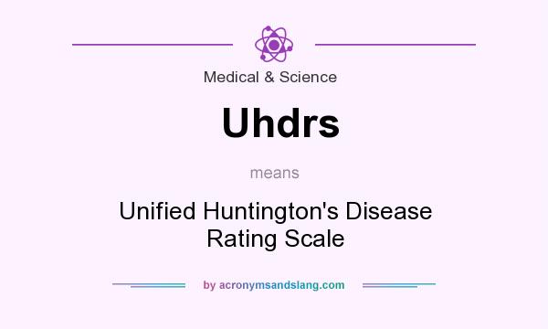 What does Uhdrs mean? It stands for Unified Huntington`s Disease Rating Scale