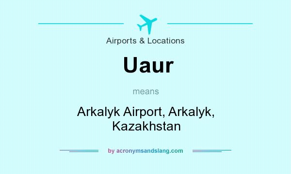What does Uaur mean? It stands for Arkalyk Airport, Arkalyk, Kazakhstan