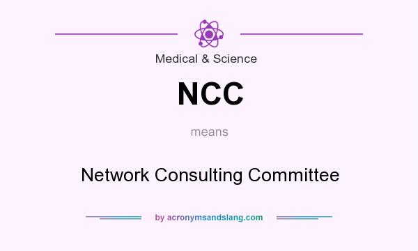 What does NCC mean? It stands for Network Consulting Committee