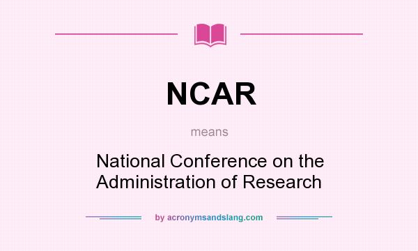 What does NCAR mean? It stands for National Conference on the Administration of Research
