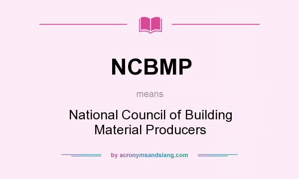 What does NCBMP mean? It stands for National Council of Building Material Producers