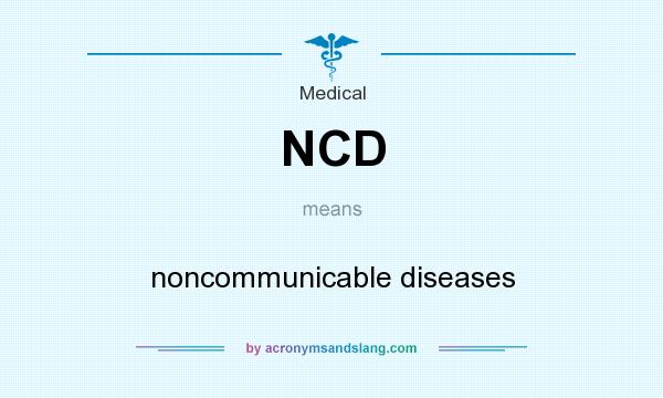 What does NCD mean? It stands for noncommunicable diseases