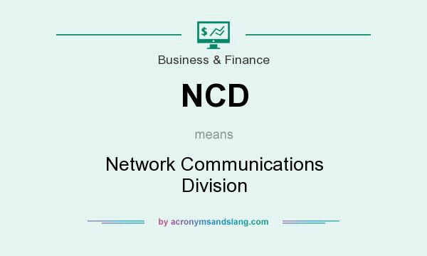 What does NCD mean? It stands for Network Communications Division