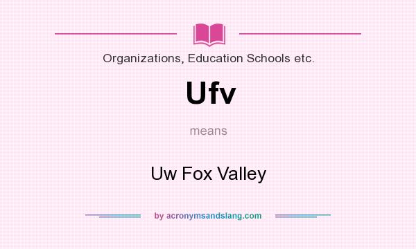 What does Ufv mean? It stands for Uw Fox Valley
