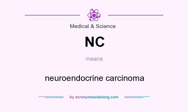What does NC mean? It stands for neuroendocrine carcinoma