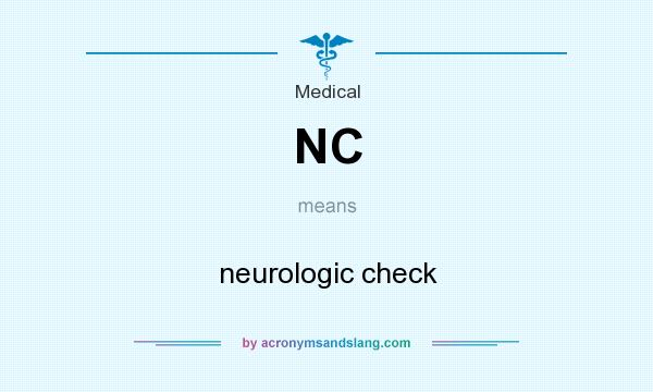 What does NC mean? It stands for neurologic check