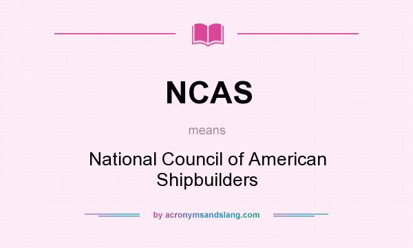 What does NCAS mean? It stands for National Council of American Shipbuilders