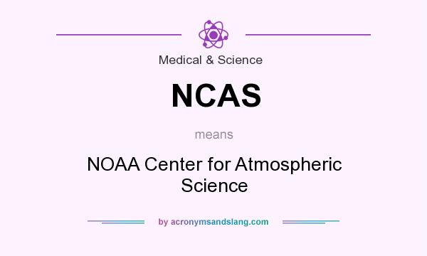 What does NCAS mean? It stands for NOAA Center for Atmospheric Science