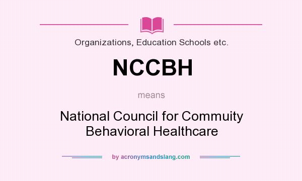 What does NCCBH mean? It stands for National Council for Commuity Behavioral Healthcare