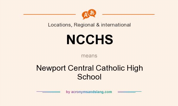 What does NCCHS mean? It stands for Newport Central Catholic High School