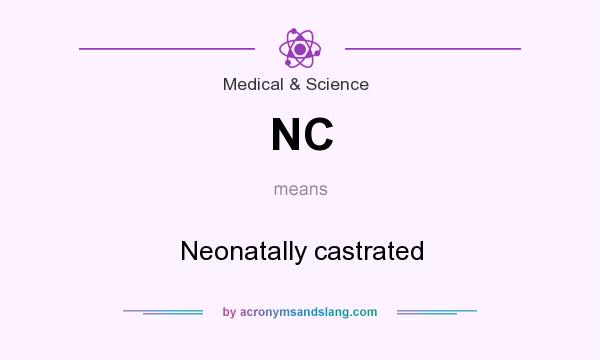 What does NC mean? It stands for Neonatally castrated