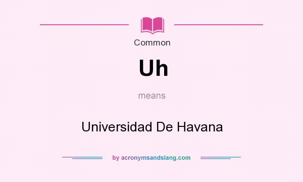 What does Uh mean? It stands for Universidad De Havana