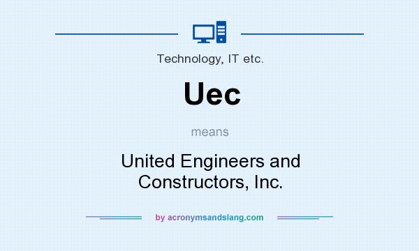 What does Uec mean? It stands for United Engineers and Constructors, Inc.