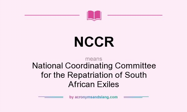 What does NCCR mean? It stands for National Coordinating Committee for the Repatriation of South African Exiles