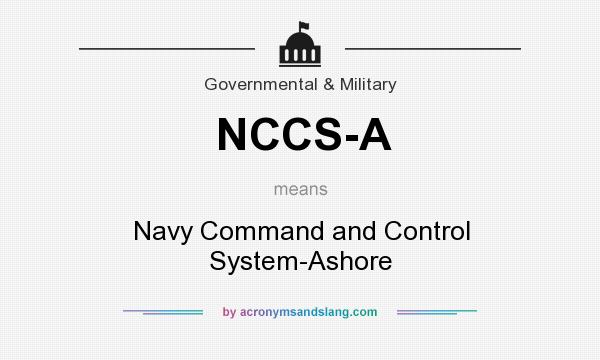 What does NCCS-A mean? It stands for Navy Command and Control System-Ashore