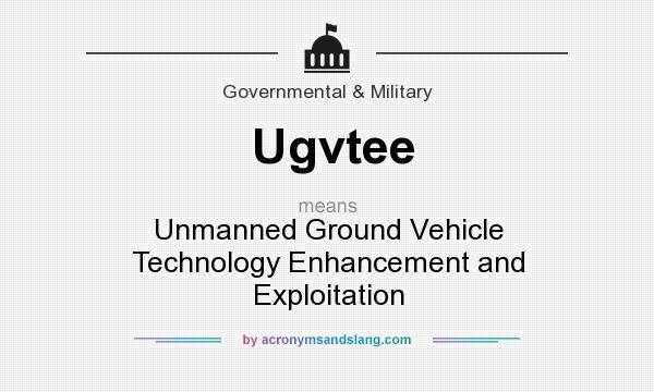 What does Ugvtee mean? It stands for Unmanned Ground Vehicle Technology Enhancement and Exploitation