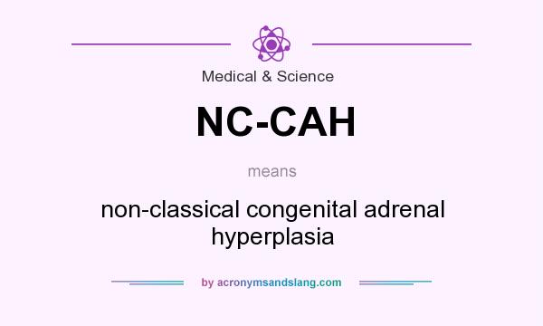 What does NC-CAH mean? It stands for non-classical congenital adrenal hyperplasia