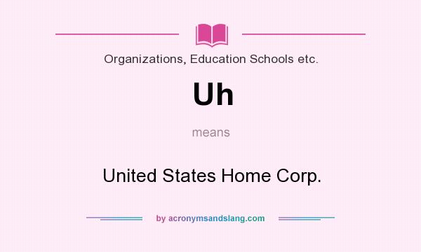 What does Uh mean? It stands for United States Home Corp.