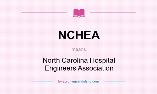 What does NCHEA mean? It stands for North Carolina Hospital Engineers Association