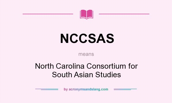 What does NCCSAS mean? It stands for North Carolina Consortium for South Asian Studies