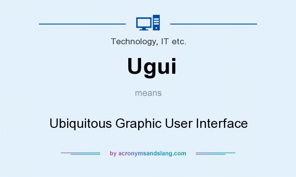 What does Ugui mean? It stands for Ubiquitous Graphic User Interface