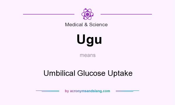 What does Ugu mean? It stands for Umbilical Glucose Uptake