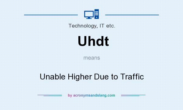 What does Uhdt mean? It stands for Unable Higher Due to Traffic