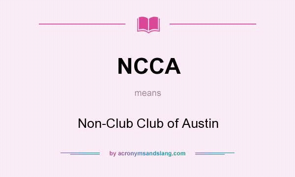 What does NCCA mean? It stands for Non-Club Club of Austin