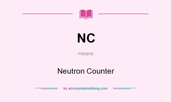 What does NC mean? It stands for Neutron Counter
