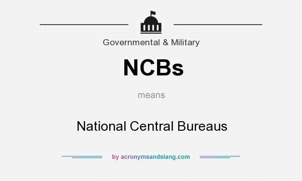 What does NCBs mean? It stands for National Central Bureaus