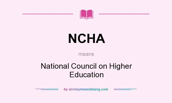What does NCHA mean? It stands for National Council on Higher Education